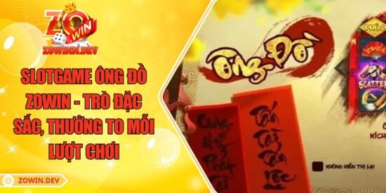 Slotgame Ông Đồ ZOWIN - Trò Đặc Sắc, Thưởng To Mỗi Lượt Chơi